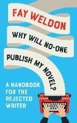 Fay Weldon - Why Will No-One Publish My Novel? A Handbook for the Rejected Writer