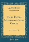 Anatole France - Tales From a Mother-of-Pearl Casket (Classic Reprint)