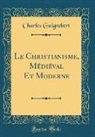 Charles Guignebert - Le Christianisme, Médiéval Et Moderne (Classic Reprint)