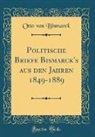 Otto von Bismarck - Politische Briefe Bismarck's aus den Jahren 1849-1889 (Classic Reprint)
