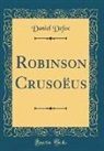 Daniel Defoe - Robinson Crusoëus (Classic Reprint)
