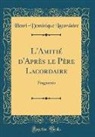 Henri-Dominique Lacordaire - L'Amitié d'Après le Père Lacordaire