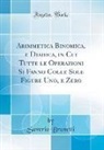 Saverio Brunetti - Arimmetica Binomica, e Diadica, in Cui Tutte le Operazioni Si Fanno Colle Sole Figure Uno, e Zero (Classic Reprint)