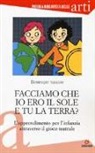 Dominique Taralon, R. Procacci - Facciamo che io ero il sole e tu la terra? L'apprendimento per l'infanzia attraverso il gioco teatrale