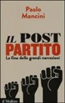 Paolo Mancini - Il post partito. La fine delle grandi narrazioni