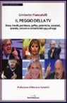 Umberto Piancatelli - Il peggio della Tv. Risse, insulti, parolacce, gaffes, polemiche, scandali, querele, censure e curiosità dal 1954 ad oggi