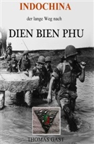 Thomas Gast - INDOCHINA. Der lange Weg nach Dien Bien Phu
