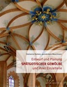 Maria Arand Alonso, Alexande Kobe, Maria Sierra, David Wendland, Davi Wendland, David Wendland - Entwurf und Planung spätgotischer Gewölbe und ihrer Einzelteile