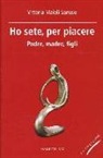 Vittoria Maioli Sanese - Ho sete, per piacere. Padre, madre, figli