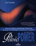 Eric Franklin, A. C. Pinello - Pelvic power per uomini e donne. Esercizi fisici e mentali per migliorare la forza, la flessibilità, la postura e l'equilibrio