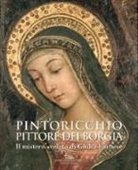 C. Acidini, Cristina Acidini, F. Buranelli, Francesco Buranelli, C. La Malfa, Claudia La Malfa... - Pintoricchio. Pittore dei Borgia. Il mistero svelato di Giulia Farnese. Catalogo della mostra (Roma, 19 maggio-10 settembre 2017)