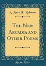 A. Mary F. Robinson - The New Arcadia and Other Poems (Classic Reprint)