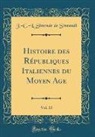 J. -C -L Simonde De Sismondi, J. -C. -L. Simonde de Sismondi - Histoire des Républiques Italiennes du Moyen Age, Vol. 13 (Classic Reprint)