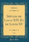 Voltaire, Voltaire Voltaire - Siècles de Louis XIV, Et de Louis XV, Vol. 4 (Classic Reprint)
