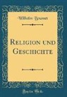 Wilhelm Bousset - Religion und Geschichte (Classic Reprint)