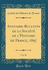 Societe De L'Histoire De France, Société De L'Histoire De France - Annuaire-Bulletin de la Société de l'Histoire de France, 1897, Vol. 34 (Classic Reprint)