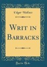 Edgar Wallace - Writ in Barracks (Classic Reprint)