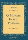 Horace Horace - Q. Horatii Flacci Poëmata (Classic Reprint)