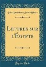 Jules Barthelemy Saint-Hilaire, Jules Barthélemy Saint-Hilaire - Lettres sur l'Égypte (Classic Reprint)
