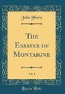 John Florio - The Essayes of Montaigne, Vol. 1 (Classic Reprint)