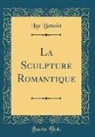 Luc Benoist - La Sculpture Romantique (Classic Reprint)