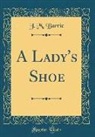 J. M. Barrie, James Matthew Barrie - A Lady's Shoe (Classic Reprint)