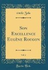 Emile Zola, Émile Zola - Son Excellence Eugène Rougon, Vol. 2 (Classic Reprint)