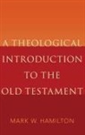 Mark W Hamilton, Mark W. Hamilton, Mark W. (Professor of the Old Testament Hamilton, Hamilton Mark W. - Theological Introduction to the Old Testament