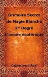 Catherine D'Auxi - Grimoire Secret de Magie Blanche 2° degré L'année ésotérique