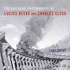 Tony Reevy, Tony/ Shaughnessy Reevy - The Railroad Photography of Lucius Beebe and Charles Clegg