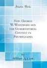 William A. Cook - Hon. George W. Woodward and the Gubernatorial Contest in Pennsylvania (Classic Reprint)