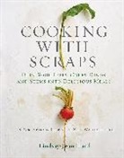 Lindsay-Jean Hard, Lindsey-Jean Hard - Cooking with Scraps : Turn Your Peels, Cores, Rinds, Stems, and Other