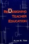 Alan R Tom, Alan R. Tom - Redesigning Teacher Education