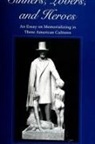 Richard Morris - Sinners, Lovers, and Heroes: An Essay on Memorializing in Three American Cultures