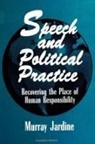 Murray Jardine - Speech and Political Practice: Recovering the Place of Human Responsibility