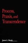 James L. Marsh - Process, Praxis, and Transcendence
