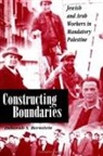 Deborah S. Bernstein - Constructing Boundaries: Jewish and Arab Workers in Mandatory Palestine