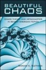 Gordon E. Slethaug - Beautiful Chaos: Chaos Theory and Metachaotics in Recent American Fiction