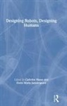Cathrine Hasse, Cathrine (Aarhus University Hasse, Cathrine Sondergaard Hasse, Dorte Marie Søndergaard, Cathrine Hasse, Cathrine (Aarhus University Hasse... - Designing Robots, Designing Humans