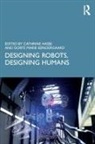 Cathrine Hasse, Cathrine (Aarhus University Hasse, Cathrine Sndergaard Hasse, Cathrine Sondergaard Hasse, Dorte Marie Søndergaard, Cathrine Hasse... - Designing Robots, Designing Humans