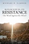 Michael P. DeJonge, Michael P. (Associate Professor of Religi Dejonge, Michael P. (Associate Professor of Religious Studies DeJonge - Bonhoeffer on Resistance