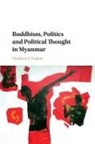 Matthew J Walton, Matthew J. Walton, Matthew J. (St Antony's College Walton, Matthew J. (St Antony''s College Walton, Walton Matthew J. - Buddhism, Politics and Political Thought in Myanmar