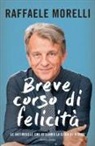 Raffaele Morelli - Breve corso di felicità. Le antiregole che ti danno la gioia di vivere