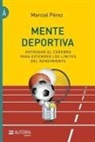 Marcial Perez - Mente Deportiva: Entrenar El Cerebro Para Extender Los Límites del Rendimiento