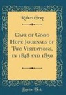 Robert Gray - Cape of Good Hope Journals of Two Visitations, in 1848 and 1850 (Classic Reprint)