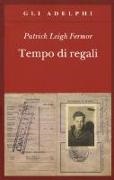 Patrick Leigh Fermor - Tempo di regali. A piedi fino a Costantinopoli da Hoek Van Holland al medio Danubio