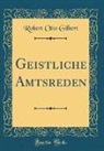 Robert Otto Gilbert - Geistliche Amtsreden (Classic Reprint)