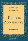 Pierre Loti - Turquie Agonisante (Classic Reprint)