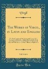 Virgil Virgil - The Works of Virgil, in Latin and English, Vol. 4 of 4
