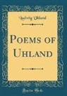 Ludwig Uhland - Poems of Uhland (Classic Reprint)